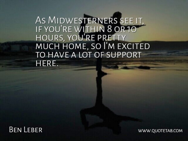 Ben Leber Quote About Excited, Support, Within: As Midwesterners See It If...