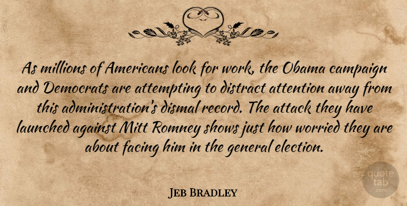 Jeb Bradley Quote About Against, Attack, Attempting, Campaign, Democrats: As Millions Of Americans Look...