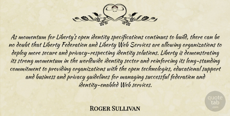 Roger Sullivan Quote About Allowing, Business, Commitment, Continues, Doubt: As Momentum For Libertys Open...