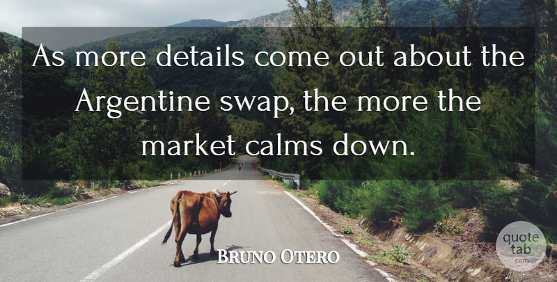 Bruno Otero Quote About Calms, Details, Market: As More Details Come Out...