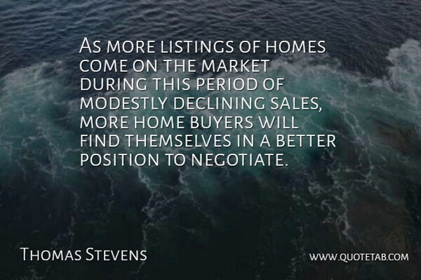 Thomas Stevens Quote About Buyers, Declining, Home, Homes, Market: As More Listings Of Homes...