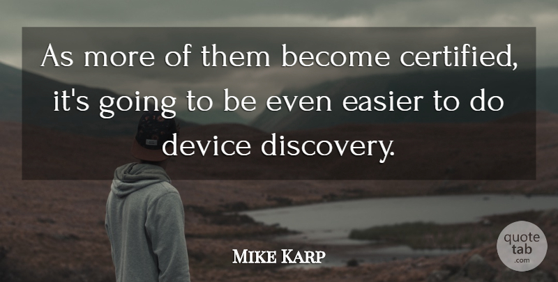 Mike Karp Quote About Device, Discovery, Easier: As More Of Them Become...