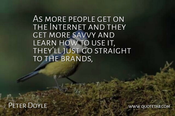 Peter Doyle Quote About Internet, Learn, People, Savvy, Straight: As More People Get On...