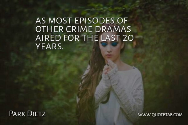Park Dietz Quote About Crime, Dramas, Episodes, Last: As Most Episodes Of Other...