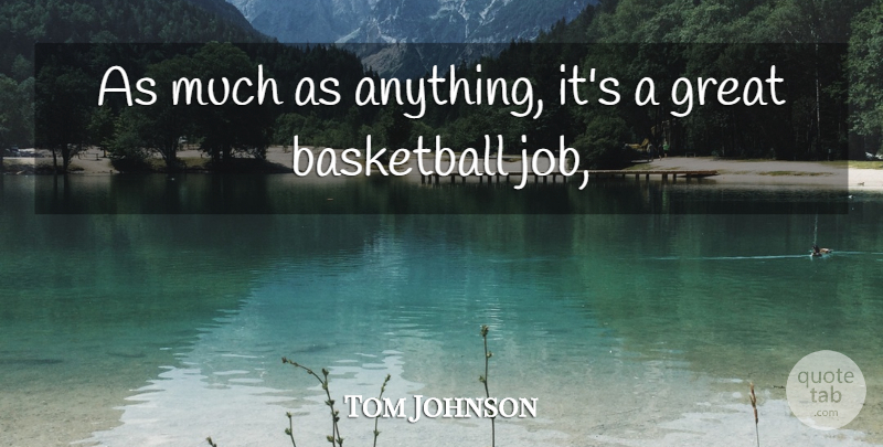 Tom Johnson Quote About Basketball, Great: As Much As Anything Its...