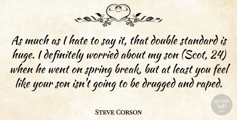 Steve Corson Quote About Definitely, Double, Hate, Son, Spring: As Much As I Hate...
