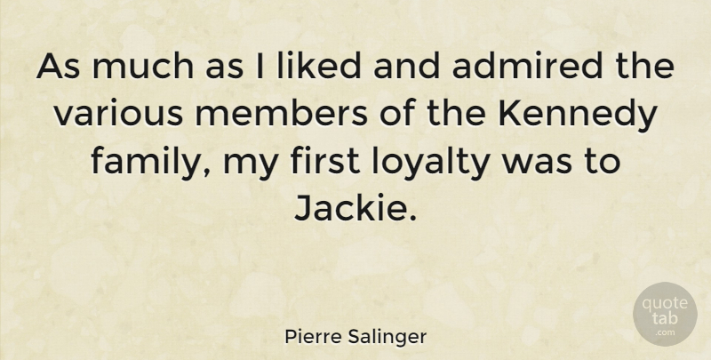 Pierre Salinger Quote About Loyalty, Kennedy Family, Firsts: As Much As I Liked...