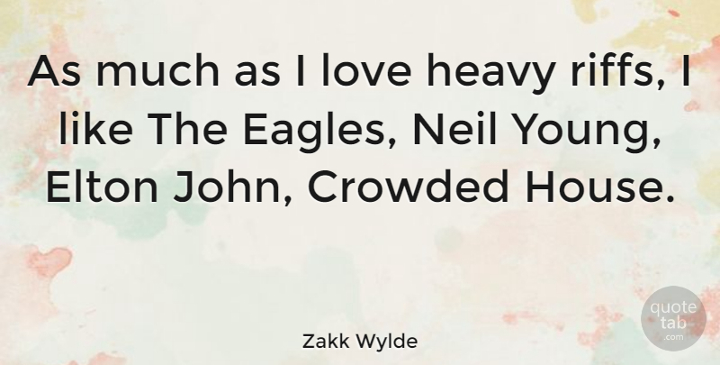 Zakk Wylde Quote About Eagles, House, Heavy: As Much As I Love...