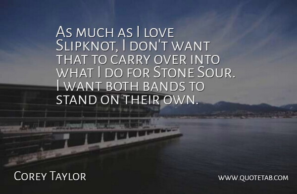 Corey Taylor Quote About Want, Stones, Band: As Much As I Love...