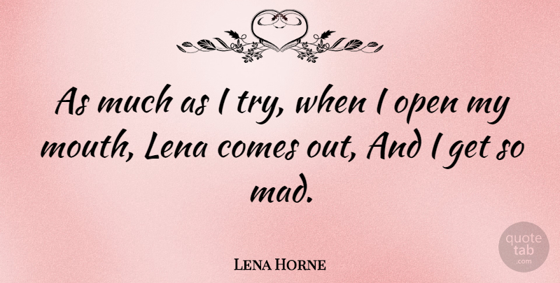 Lena Horne Quote About Mad, Trying, Mouths: As Much As I Try...