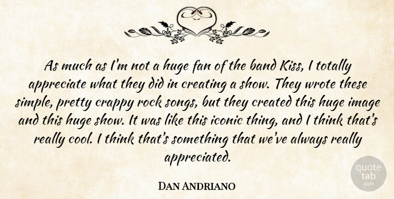 Dan Andriano Quote About Appreciate, Band, Crappy, Created, Creating: As Much As Im Not...