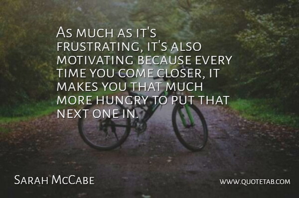 Sarah McCabe Quote About Hungry, Motivating, Next, Time: As Much As Its Frustrating...