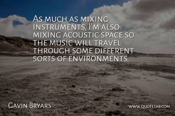 Gavin Bryars Quote About Acoustic, English Composer, Mixing, Music, Sorts: As Much As Mixing Instruments...