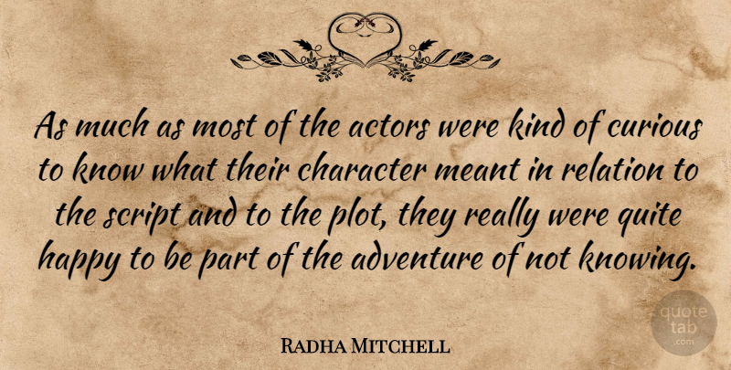 Radha Mitchell Quote About Adventure, Character, Knowing: As Much As Most Of...