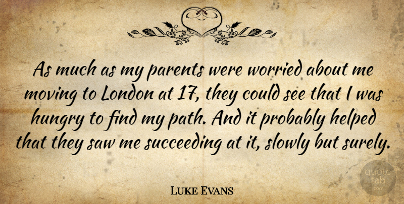 Luke Evans Quote About Helped, Hungry, London, Saw, Slowly: As Much As My Parents...