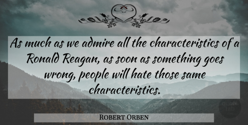 Robert Orben Quote About Hate, People, Characteristics: As Much As We Admire...