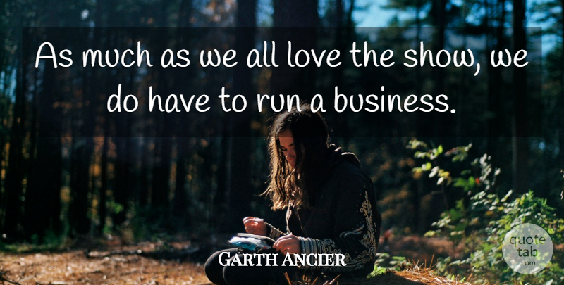 Garth Ancier Quote About Love, Run: As Much As We All...