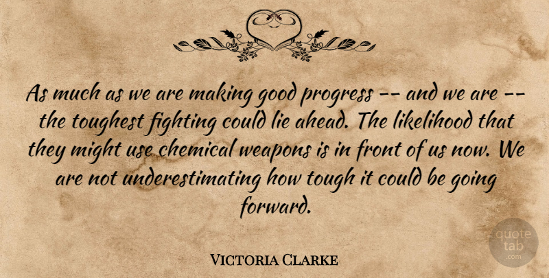 Victoria Clarke Quote About Chemical, Fighting, Fights And Fighting, Front, Good: As Much As We Are...