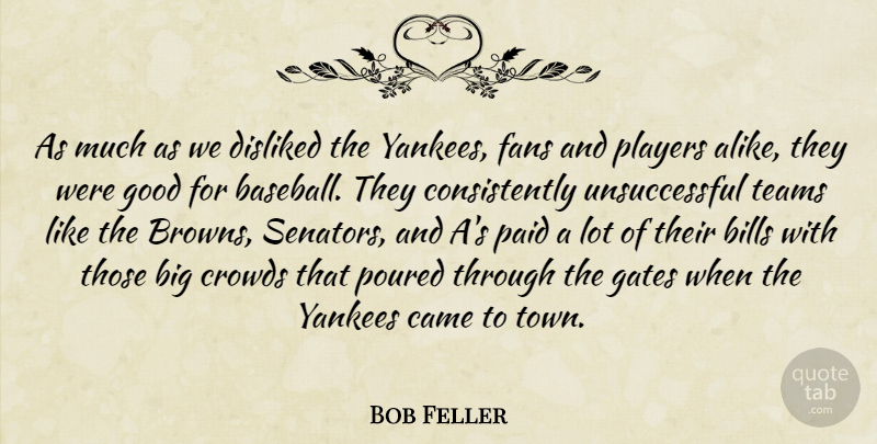Bob Feller Quote About Baseball, Team, Player: As Much As We Disliked...