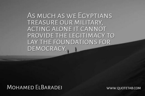 Mohamed ElBaradei Quote About Military, Democracy, Acting: As Much As We Egyptians...