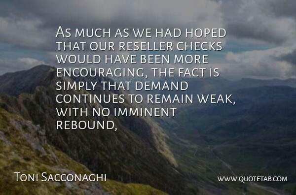 Toni Sacconaghi Quote About Checks, Continues, Demand, Fact, Hoped: As Much As We Had...