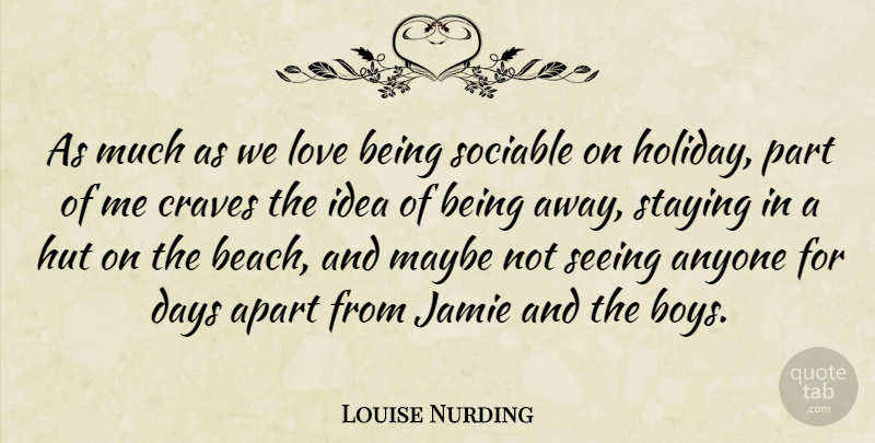 Louise Nurding Quote About Anyone, Apart, Craves, Days, Jamie: As Much As We Love...