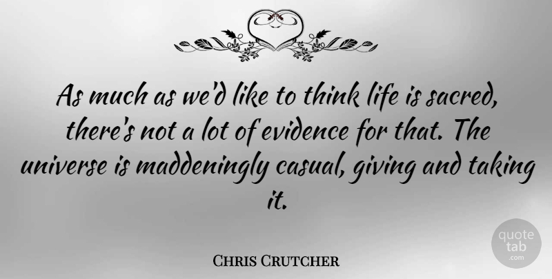 Chris Crutcher Quote About Evidence, Giving, Life, Taking, Universe: As Much As Wed Like...