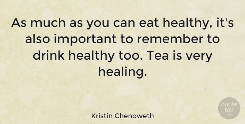 Kristin Chenoweth Quote About Healing, Healthy, Tea: As Much As You Can...