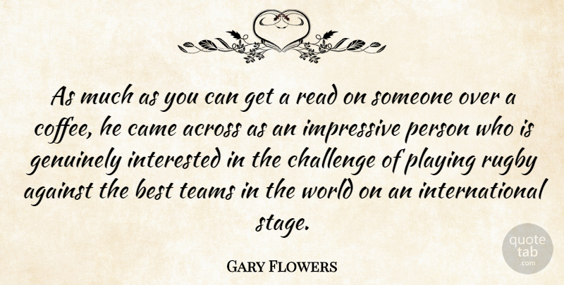 Gary Flowers Quote About Across, Against, Best, Came, Challenge: As Much As You Can...