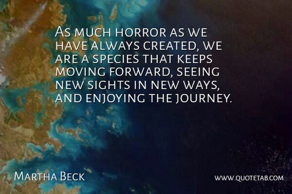 Martha Beck Quote About Moving, Journey, Sight: As Much Horror As We...