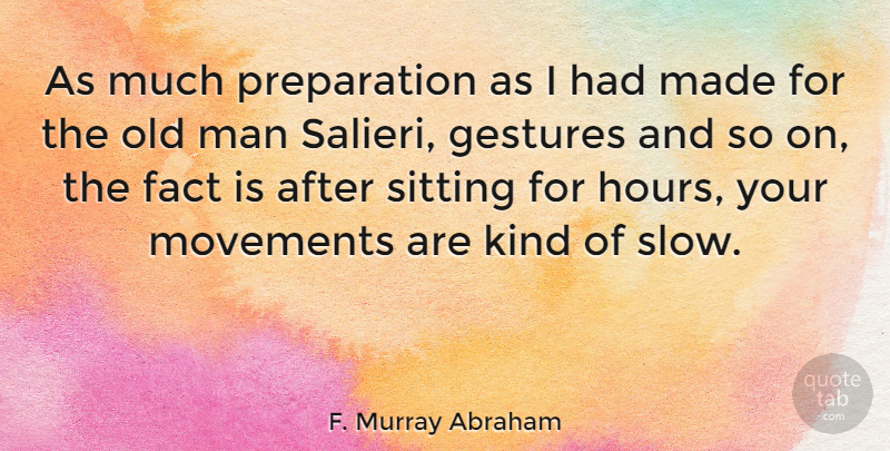 F. Murray Abraham Quote About Men, Preparation, Sitting: As Much Preparation As I...