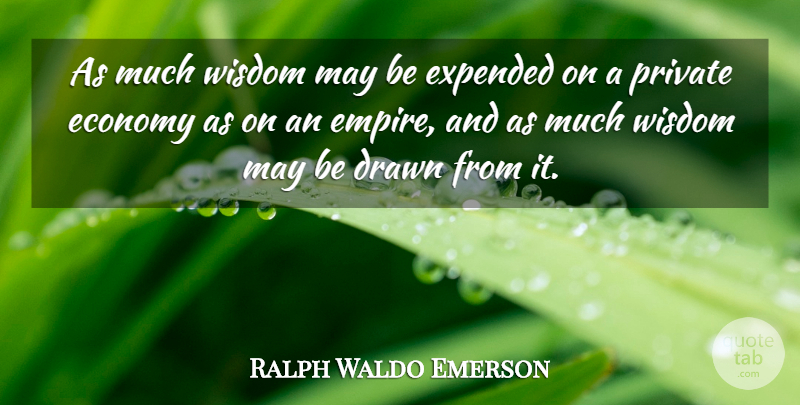Ralph Waldo Emerson Quote About Empires, May, Economy: As Much Wisdom May Be...