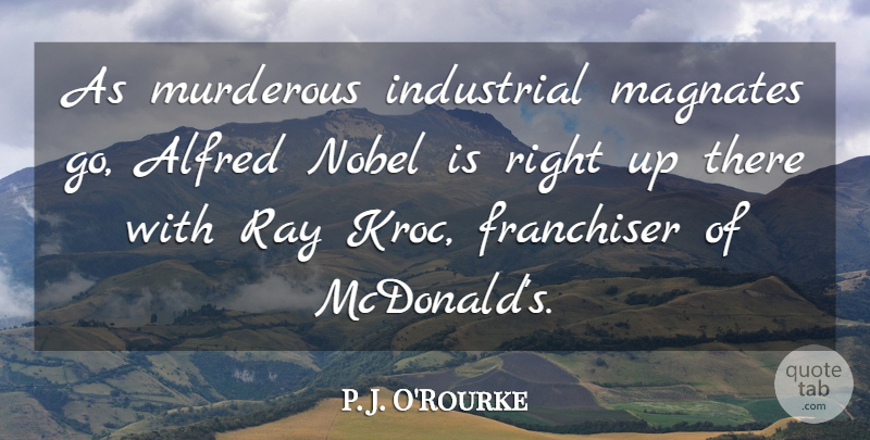 P. J. O'Rourke Quote About Nobel: As Murderous Industrial Magnates Go...