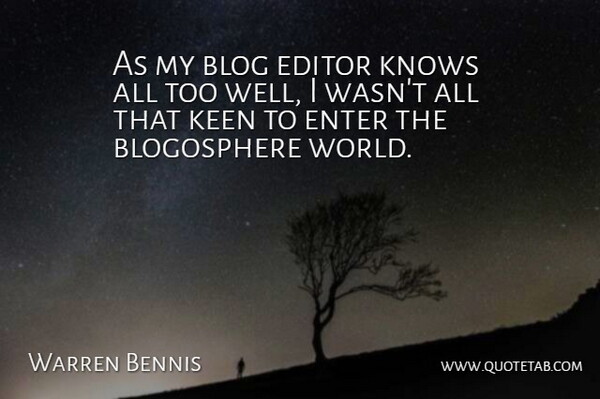 Warren Bennis Quote About Editor, Keen: As My Blog Editor Knows...