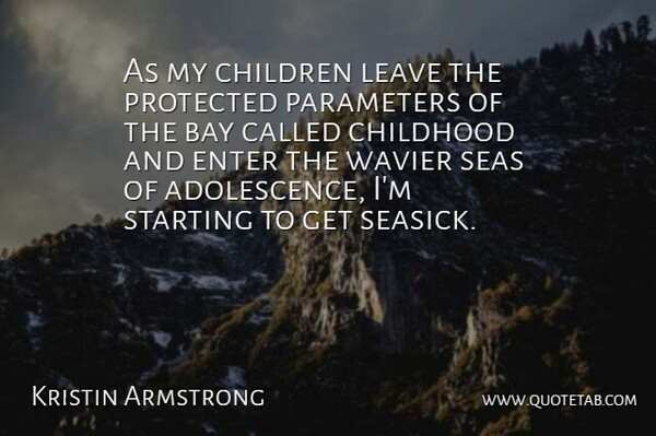Kristin Armstrong Quote About Bay, Children, Enter, Parameters, Protected: As My Children Leave The...
