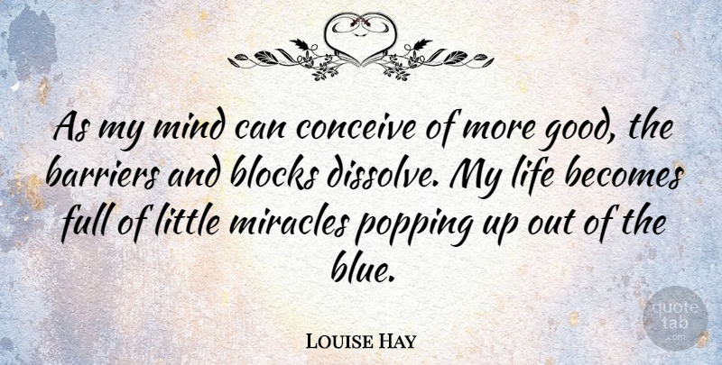 Louise Hay Quote About Block, Blue, Miracle: As My Mind Can Conceive...