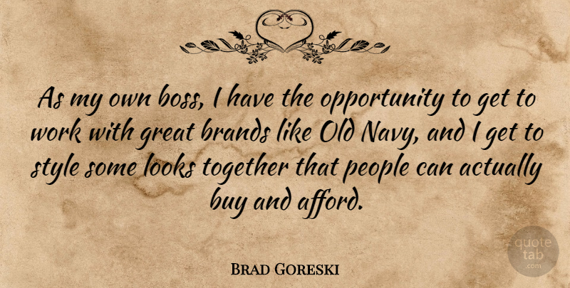 Brad Goreski Quote About Opportunity, People, Boss: As My Own Boss I...