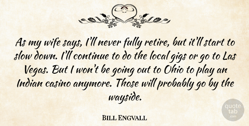 Bill Engvall Quote About Casino, Continue, Fully, Gigs, Indian: As My Wife Says Ill...