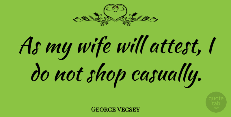 George Vecsey Quote About Shop, Wife: As My Wife Will Attest...