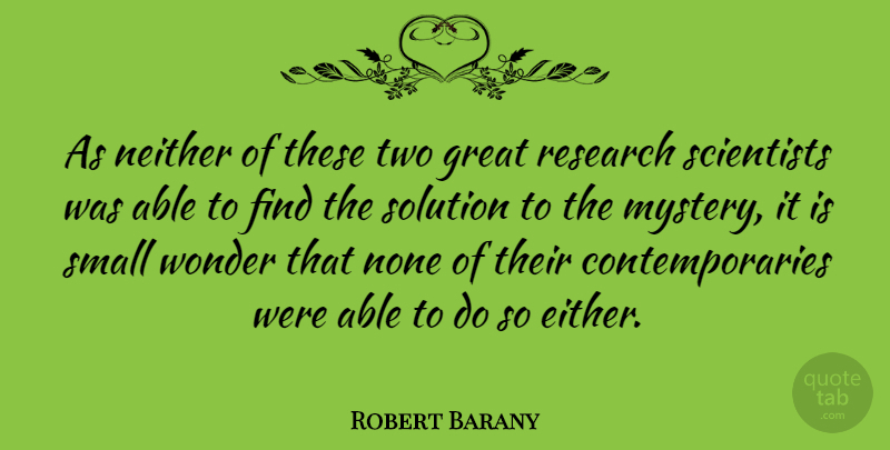 Robert Barany Quote About Two, Able, Research: As Neither Of These Two...