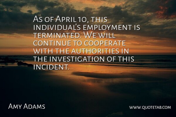 Amy Adams Quote About April, Continue, Cooperate, Employment: As Of April 10 This...