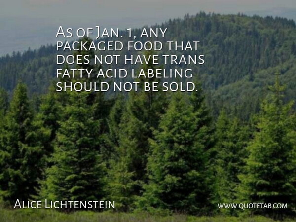 Alice Lichtenstein Quote About Acid, Fatty, Food, Labeling, Packaged: As Of Jan 1 Any...