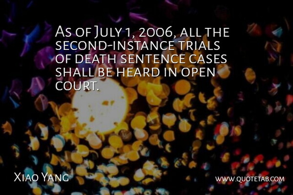 Xiao Yang Quote About Cases, Death, Heard, July, Open: As Of July 1 2006...