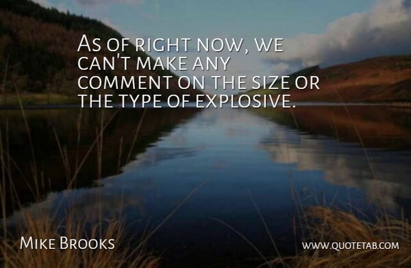 Mike Brooks Quote About Comment, Size, Type: As Of Right Now We...