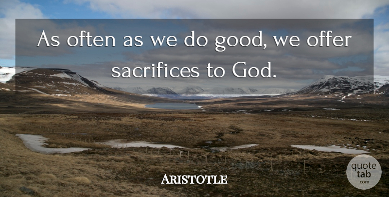 Aristotle Quote About Sacrifice, Offers, Sacrifice To God: As Often As We Do...