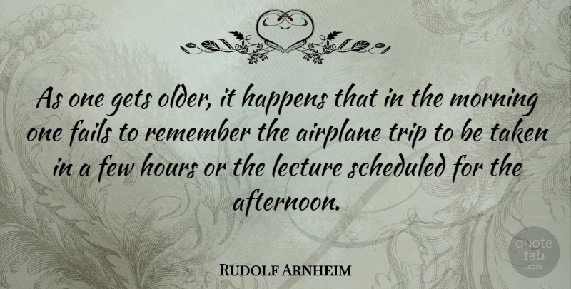 Rudolf Arnheim Quote About Good Morning, Taken, Airplane: As One Gets Older It...