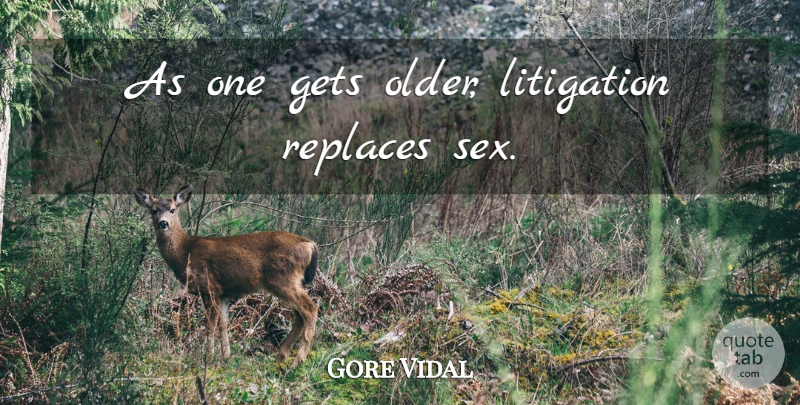 Gore Vidal Quote About Sex: As One Gets Older Litigation...