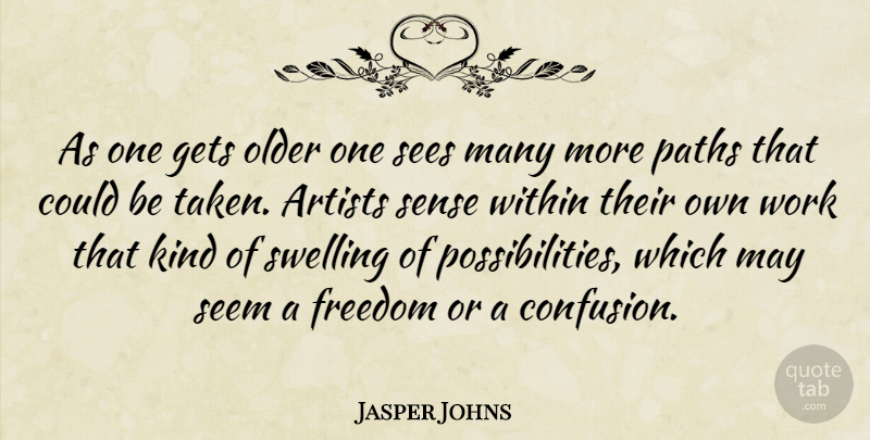 Jasper Johns Quote About Taken, Artist, Confusion: As One Gets Older One...