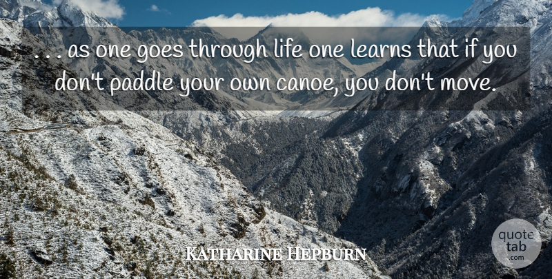 Katharine Hepburn Quote About Goes, Learns, Life: As One Goes Through Life...