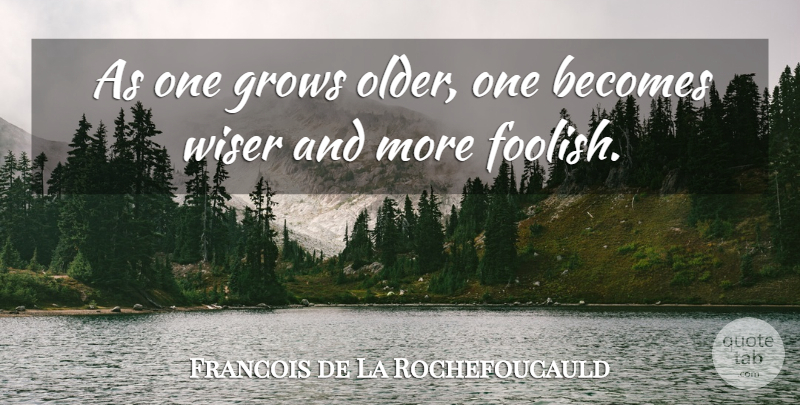 Francois de La Rochefoucauld Quote About Time, Silly, Age: As One Grows Older One...
